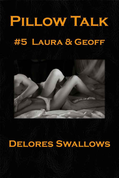 Cover of the book Pillow Talk #5 Laura & Geoff by Delores Swallows, Excessica