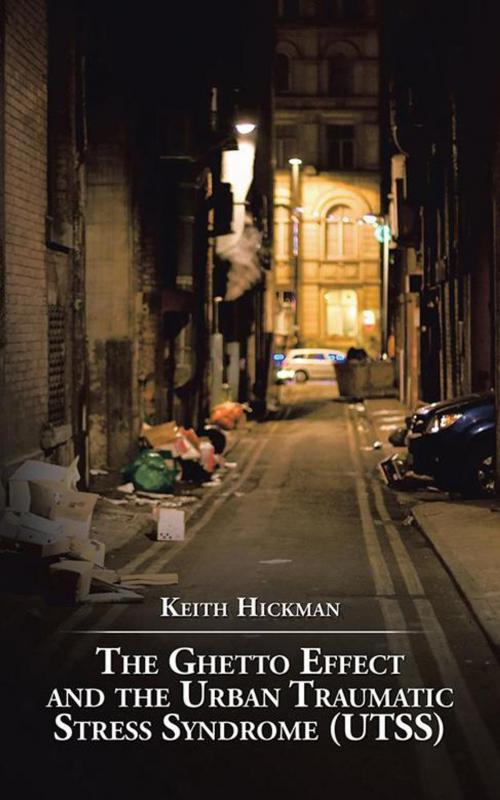 Cover of the book The Ghetto Effect and the Urban Traumatic Stress Syndrome (Utss) by Keith Hickman, AuthorHouse