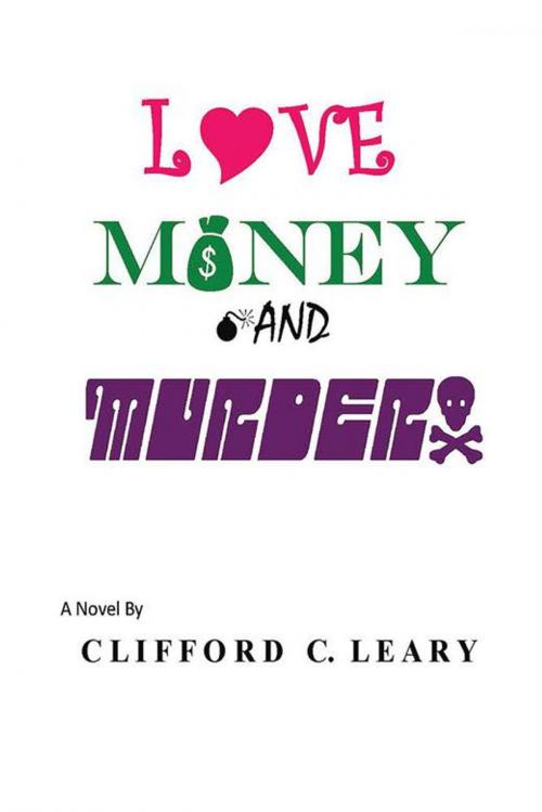 Cover of the book Love Money and Murder by Clifford C. Leary, AuthorHouse