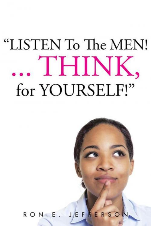 Cover of the book Listen to the Men!...Think for Yourself by Ron E. Jefferson, AuthorHouse