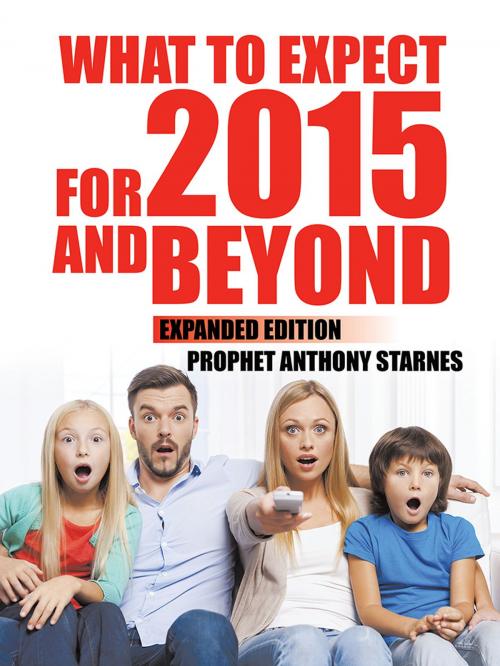 Cover of the book What to Expect for 2015 and Beyond by Prophet Anthony Starnes, AuthorHouse