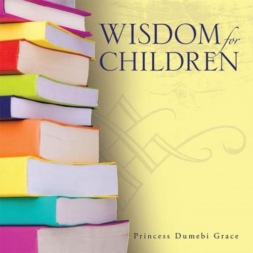 Cover of the book Wisdom for Children by Princess Dumebi Grace, AuthorHouse