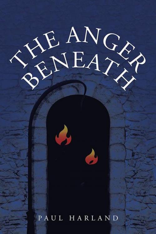 Cover of the book The Anger Beneath by Paul Harland, AuthorHouse UK