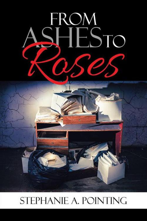 Cover of the book From Ashes to Roses by Stephanie A. Pointing, AuthorHouse UK