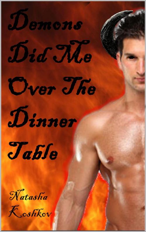 Cover of the book Demons Did Me Over The Dinner Table by Natasha Koshkov, Natasha Koshkov