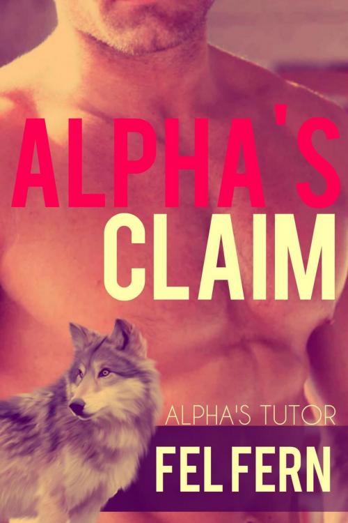 Cover of the book Alpha's Claim by Fel Fern, Fel Fern