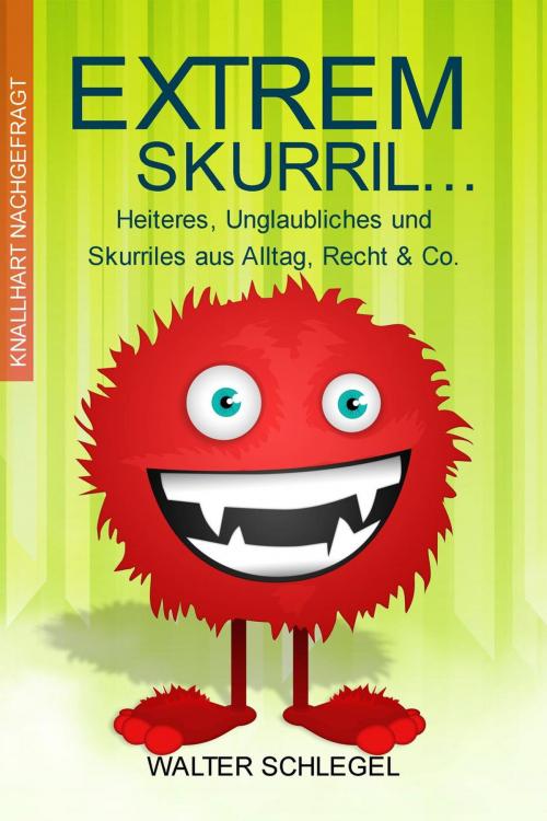 Cover of the book Extrem skurril - Heiteres, Unglaubliches und Skurriles aus Alltag, Recht & Co. by Walter Schlegel, eBook Media Publishing