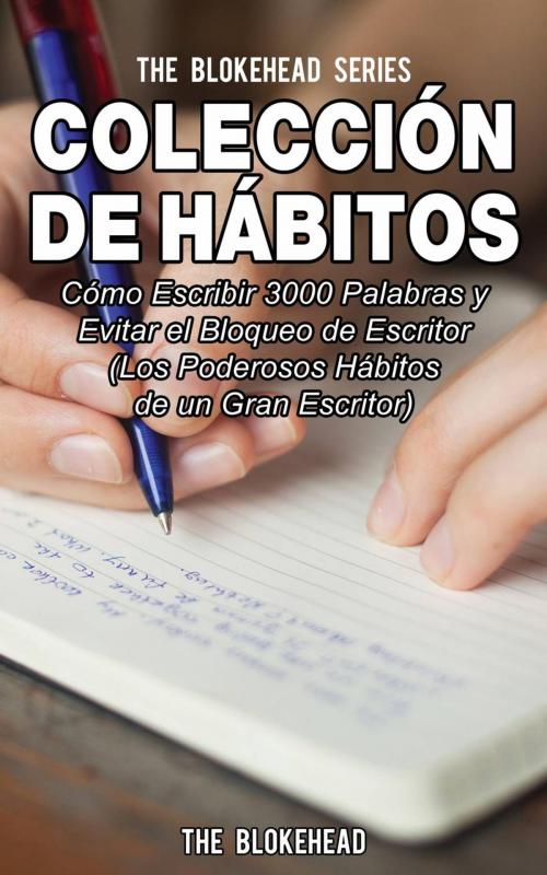 Cover of the book Colección de Hábitos. Cómo Escribir 3000 Palabras y Evitar el Bloqueo de Escritor by The Blokehead, Babelcube Inc.