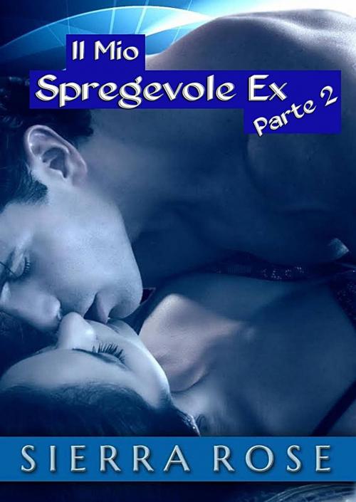 Cover of the book Il Mio Spregevole Ex - Parte 2 by Sierra Rose, Babelcube Inc.
