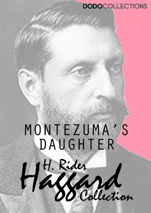 Cover of the book Montezuma's Daughter by H. Rider Haggard, Dead Dodo Presents Rider Haggard