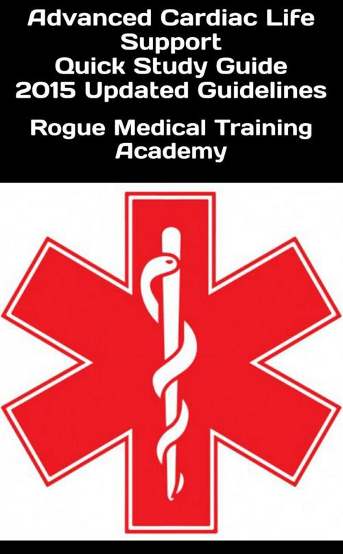 Cover of the book Advanced Cardiac Life Support Quick Study Guide 2015 Updated Guidelines by Rogue Medical Training Academy, Rogue Medical Training Academy