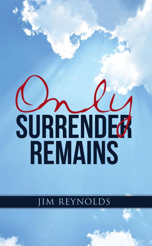Cover of the book Only Surrender Remains by Jim Reynolds, WestBow Press