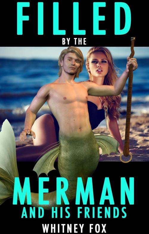 Cover of the book Filled By The Merman And His Friends by Whitney Fox, Whitney Fox