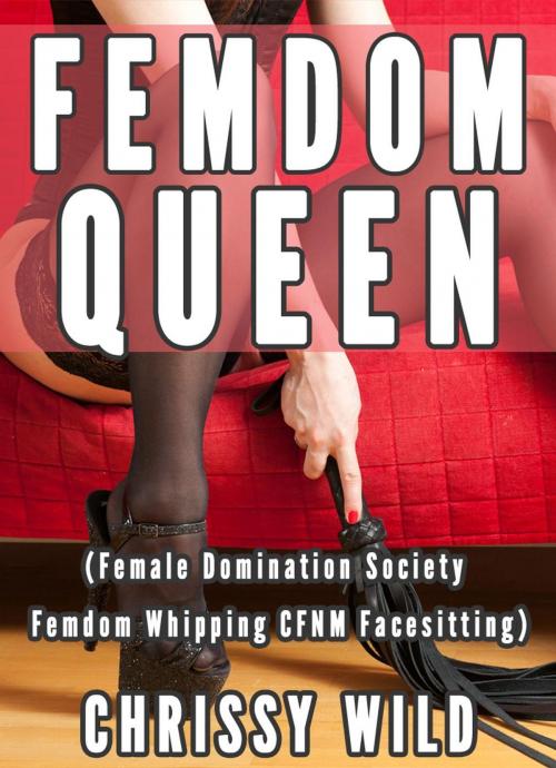 Cover of the book Femdom Queen (Female Domination Society Femdom Whipping CFNM Facesitting) by Chrissy Wild, Fem