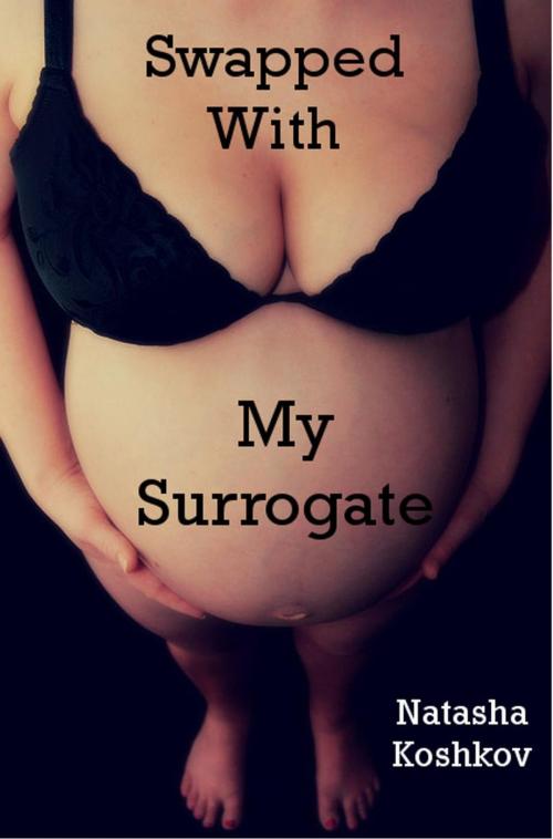 Cover of the book Swapped With My Surrogate by Natasha Koshkov, Natasha Koshkov