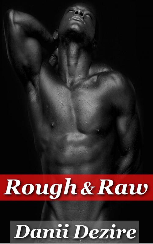 Cover of the book Rough & Raw by Danii Dezire, Danii Dezire