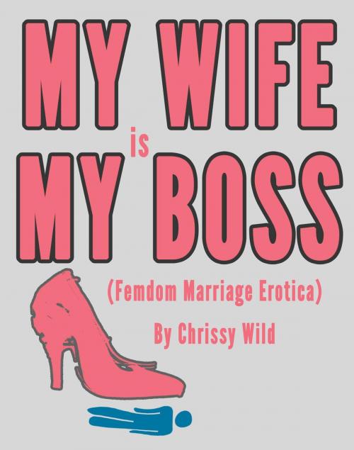 Cover of the book My Wife Is My Boss (Femdom Marriage Erotica) by Chrissy Wild, Fem