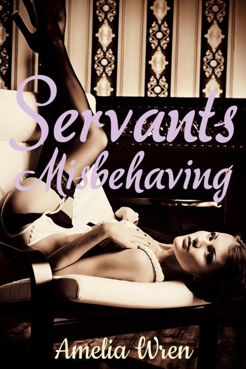 Cover of the book Servants Misbehaving by Amelia Wren, Amelia Wren