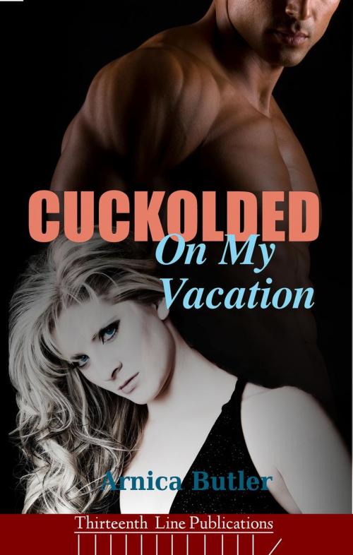 Cover of the book Cuckolded On My Vacation by Arnica Butler, Thirteenth Line Publications