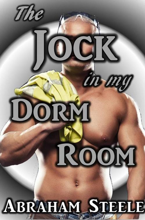 Cover of the book The Jock In My Dorm Room by Abraham Steele, Sweet Lix Media