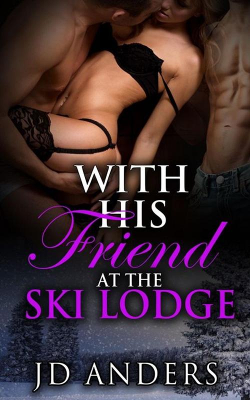 Cover of the book With His Friend at the Ski Lodge by JD Anders, JD Anders