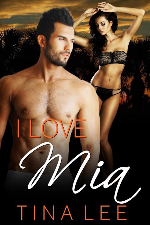 Cover of the book Erotica: I Love Mia by Tina Lee, Tina Lee