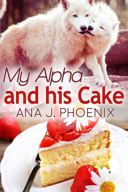Cover of the book My Alpha and His Cake by Ana J. Phoenix, Ana J. Phoenix