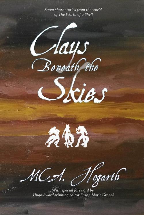 Cover of the book Clays Beneath the Skies by M.C.A. Hogarth, M.C.A. Hogarth