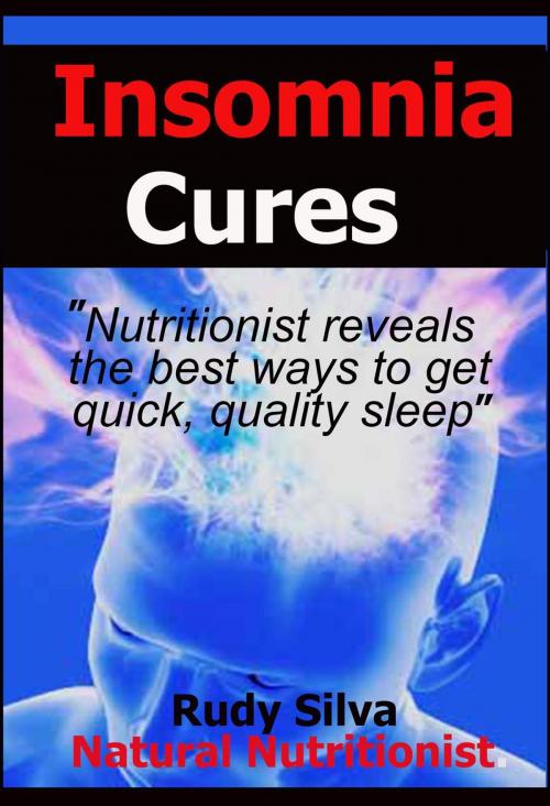Cover of the book Insomia Cures: "Nutritionist Reveals the Best Ways to Get Quick, Quality Sleep" by Rudy Silva, Rudy Silva