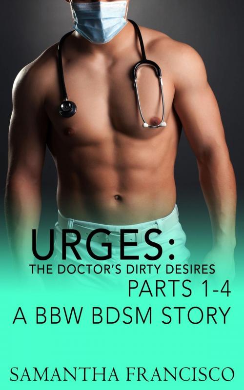 Cover of the book Urges: The Doctor's Dirty Desires, Parts 1-4 by Samantha Francisco, Samantha Francisco
