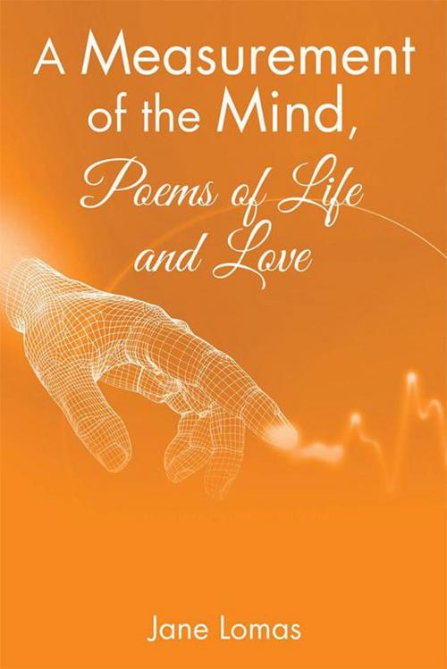Cover of the book A Measurement of the Mind, Poems of Life and Love by Jane Lomas, Xlibris UK