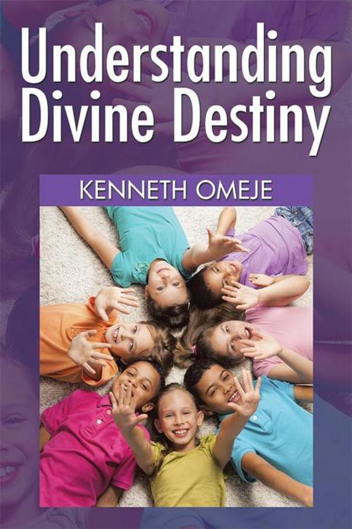 Cover of the book Understanding Divine Destiny by Kenneth Omeje, Xlibris UK