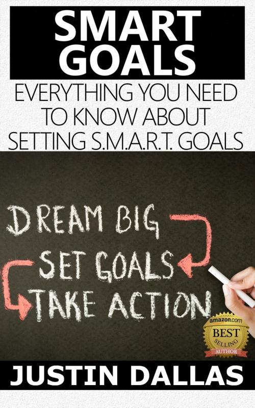 Cover of the book Smart Goals: Everything You Need to Know About Setting S.M.A.R.T Goals by Justin Dallas, Rex Vault Publishing