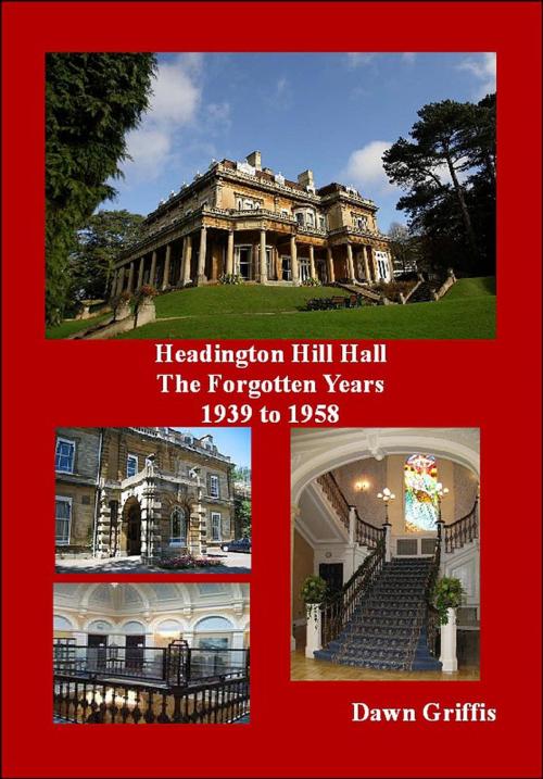 Cover of the book Headington Hill Hall the forgotten years 1939 to 1958 by Dawn Griffis, Dawn Griffis