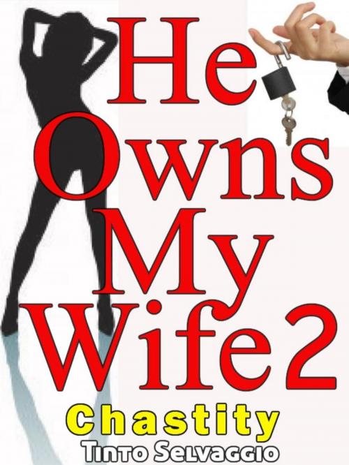 Cover of the book He Owns My Wife 2: Chastity by Tinto Selvaggio, Tinto Selvaggio
