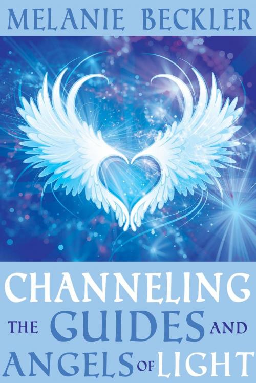 Cover of the book Channeling the Guides and Angels of the Light by Melanie Beckler, Melanie Beckler