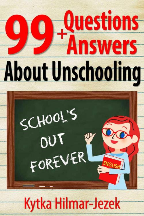 Cover of the book 99 Questions and Answers About Unschooling by Kytka Hilmar-Jezek, Distinct Press