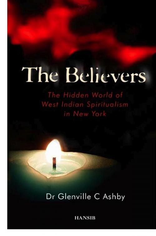 Cover of the book The Believers: The Hidden World of West Indian Spiritualism in New York by Glenville Ashby, Glenville Ashby