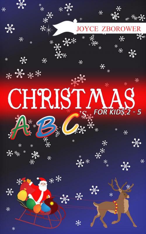 Cover of the book Christmas ABCs -- For Kids 2 - 5 by Joyce Zborower, M.A., Joyce Zborower, M.A.
