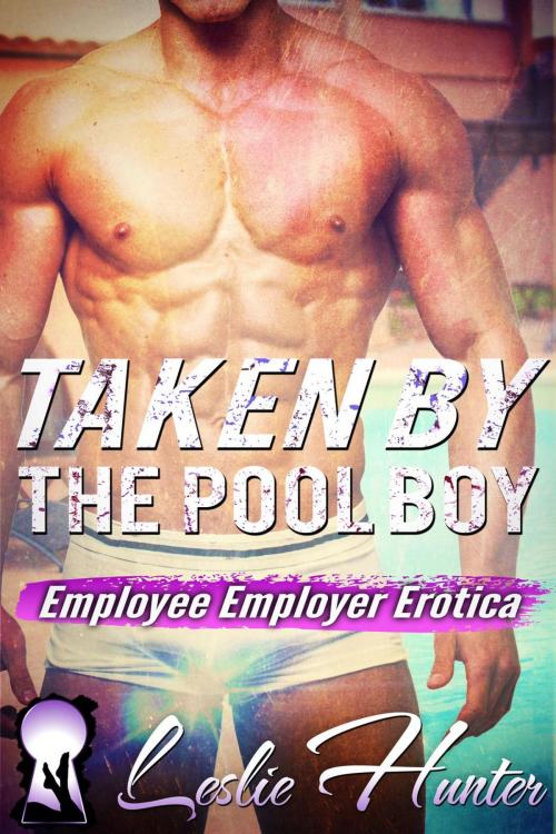 Cover of the book Taken By The Pool Boy by Leslie Hunter, Leslie Hunter