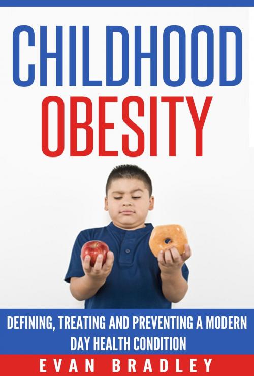 Cover of the book Childhood Obesity: Defining, Preventing and Treating a Modern Day Health Condition by Evan Bradley, Paul Rogers