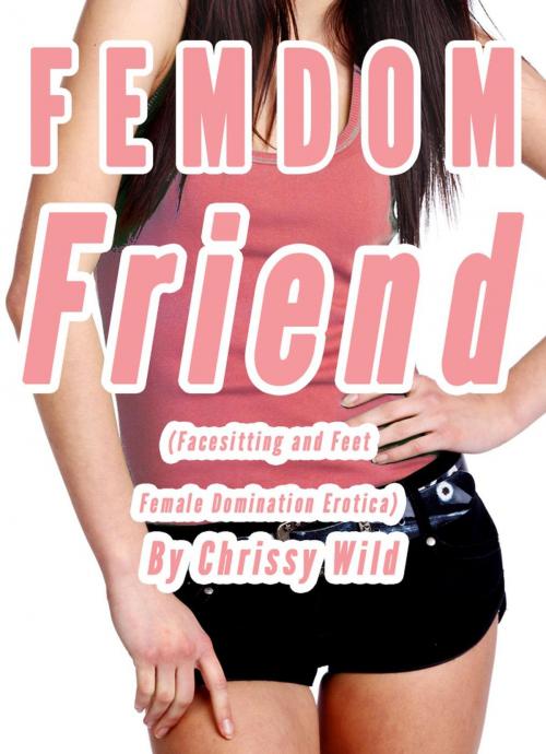 Cover of the book Femdom Friend (Facesitting and Feet Female Domination Erotica) by Chrissy Wild, Fem