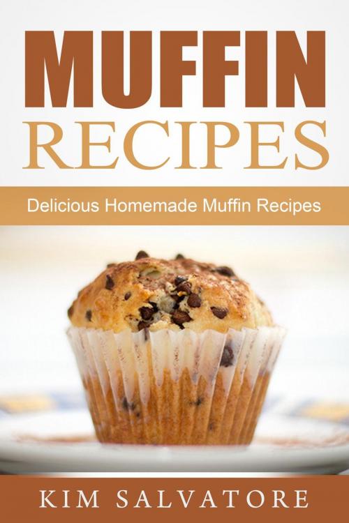 Cover of the book Muffin Recipes: Delicious Homemade Muffin Recipes by Kim Salvatore, Kim Salvatore