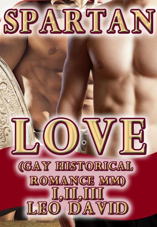 Cover of the book Spartan Love (Gay Historical Romance MM) Parts 1, 2 and 3 by Leo David, Leo David