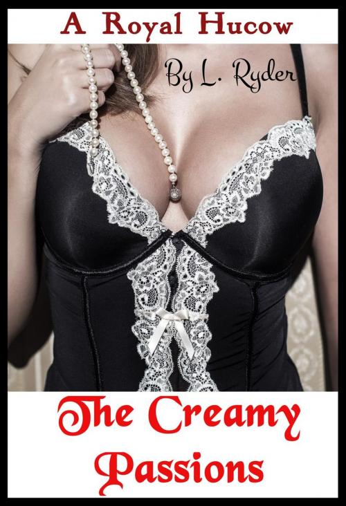 Cover of the book A Royal Hucow - The Creamy Passions by Lola Ryder, Lola Ryder