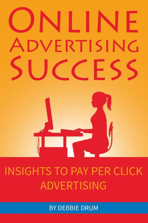 Cover of the book Online Advertising Success: Insights To Pay Per Click Advertising by Debbie Drum, Bee Fresh Publishing, LLC