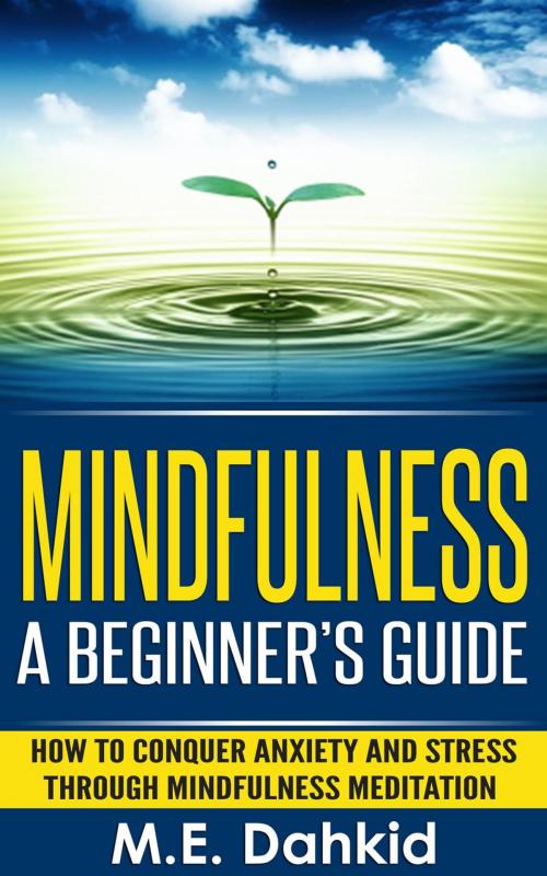 Cover of the book Mindfulness: A Beginner's Guide by M.E Dahkid, M.E Dahkid