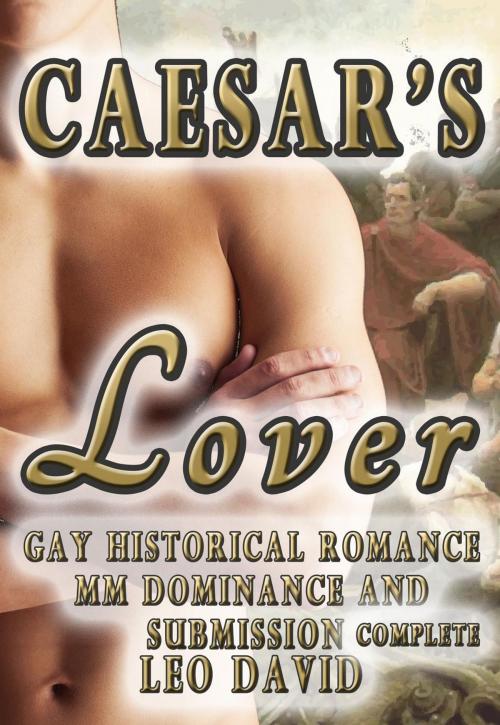 Cover of the book Caesar’s Lover (Gay Historical Romance MM Dominance and Submission) Complete by Leo David, Leo David