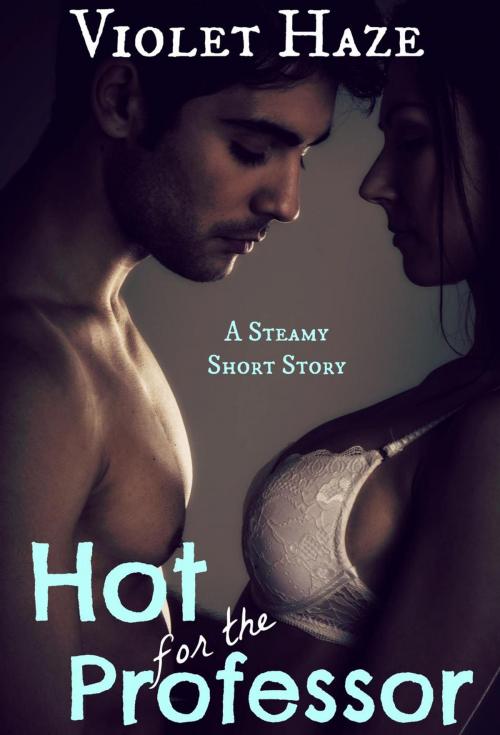 Cover of the book Hot for the Professor (A Steamy Short Story) by Violet Haze, Stoked Publishing House
