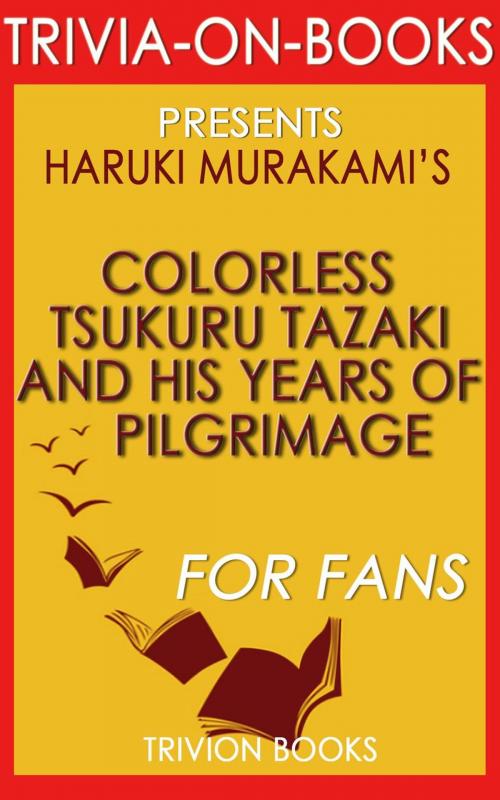 Cover of the book Colorless Tsukuru Tazaki and His Years of Pilgrimage: A Novel by Haruki Murakami (Trivia-On-Books) by Trivion Books, Trivia-On-Books